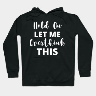 Funny Overthinking Anxiety - Hold On Let Me Overthink This Hoodie